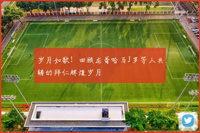 岁月如歌！回顾龙哥哈马J罗等人共铸的拜仁辉煌岁月
